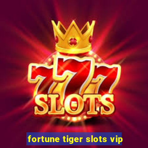 fortune tiger slots vip